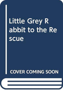 Little Grey Rabbit to the Rescue 