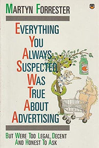 Everything You Always Suspected Was True About Advertising But Were Too Legal, Decent and Honest to Ask 