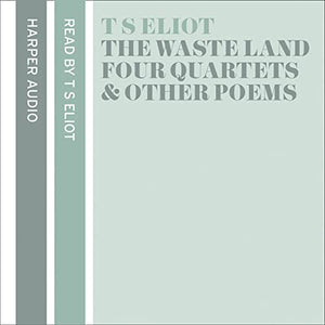 T. S. Eliot Reads The Waste Land, Four Quartets and Other Poems 