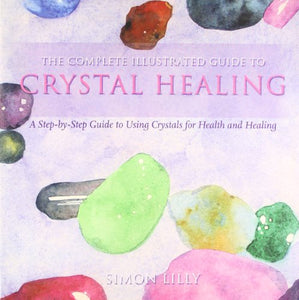 The Complete Illustrated Guide To - Crystal Healing 