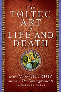 The Toltec Art of Life and Death 