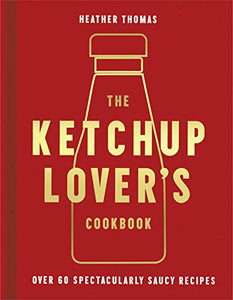 The Ketchup Lover’s Cookbook 