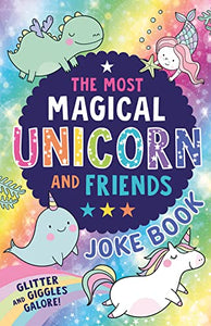 The Most Magical Unicorn and Friends Joke Book 