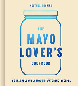 The Mayo Lover’s Cookbook 