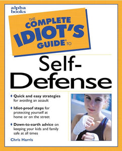 The Complete Idiot's Guide® to Self-Defense 