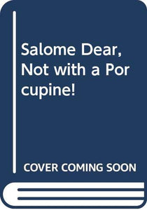 Salome Dear, Not with a Porcupine! 