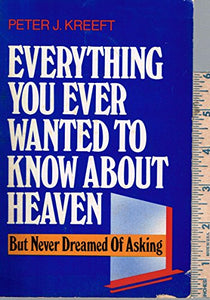 Everything You Ever Wanted to Know about Heaven-- but Never Dreamed of Asking 