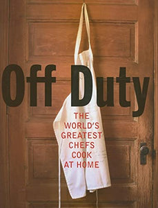 Off Duty: The World's Greatest Chefs Cook at Home 