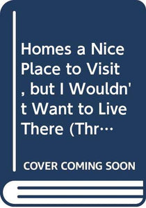 Home's a Nice Place to Visit, But I Wouldn't Want to Live There 