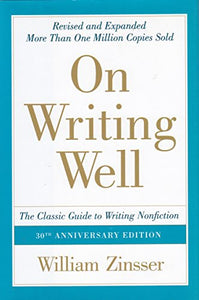 On Writing Well: The Classic Guide To Writing Nonfiction: 30th Anniversary Edition 