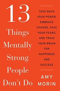 13 Things Mentally Strong People Don't Do 