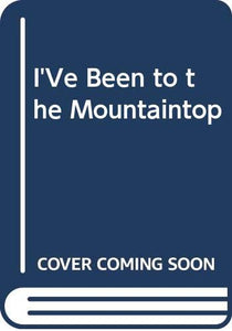 I'Ve Been to the Mountaintop 