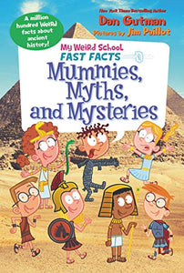 My Weird School Fast Facts: Mummies, Myths, and Mysteries 