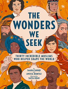 The Wonders We Seek: Thirty Incredible Muslims Who Helped Shape the World 