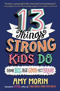 13 Things Strong Kids Do: Think Big, Feel Good, ACT Brave 