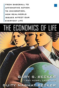 The Economics of Life: From Baseball to Affirmative Action to Immigration, How Real-World Issues Affect Our Everyday Life 