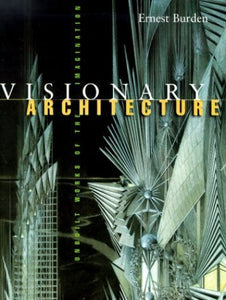 Visionary Architecture: Unbuilt Works of the Imagination 