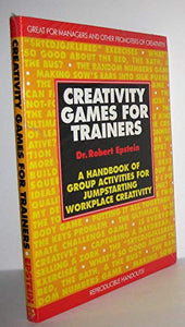 Creativity Games for Trainers: A Handbook of Group Activities for Jumpstarting Workplace Creativity 