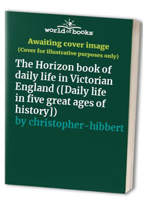 The Horizon Book of Daily Life in Victorian England 