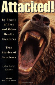 Attacked!: By Beasts of Prey and Other Deadly Creatures, True Stories of Survivors 