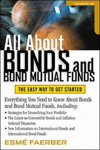 All About Bonds and Bond Mutual Funds: The Easy Way to Get Started 