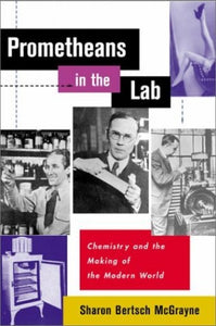 Prometheans in the Lab: Chemistry and the Making of the Modern World 