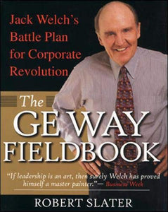 The GE Way Fieldbook: Jack Welch's Battle Plan for Corporate Revolution 