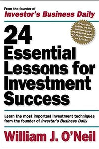 24 Essential Lessons for Investment Success: Learn the Most Important Investment Techniques from the Founder of Investor's Business Daily 