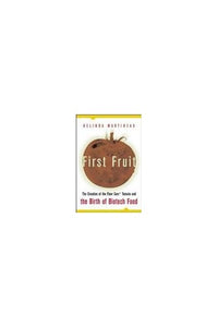 First Fruit: The Creation of the Flavr Savr Tomato and the Birth of Biotech Foods 