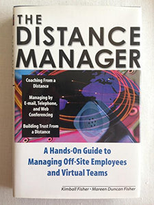 The Distance Manager: A Hands On Guide to Managing Off-Site Employees and Virtual Teams 