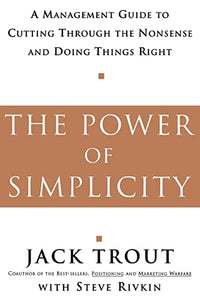 The Power Of Simplicity: A Management Guide to Cutting Through the Nonsense and Doing Things Right 