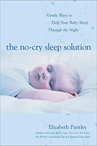 The No-Cry Sleep Solution: Gentle Ways to Help Your Baby Sleep Through the Night 