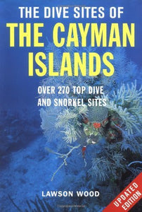 The Dive Sites of the Cayman Islands, Second Edition: Over 260 Top Dive and Snorkel Sites 