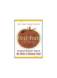 First Fruit: The Creation of the Flavr Savr Tomato and the Birth of Biotech Food 