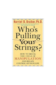 Who's Pulling Your Strings?: How to Break the Cycle of Manipulation and Regain Control of Your Life 