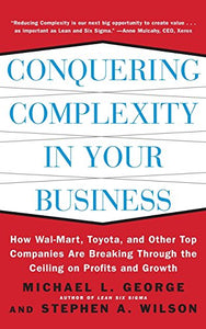 Conquering Complexity in Your Business: How Wal-Mart, Toyota, and Other Top Companies Are Breaking Through the Ceiling on Profits and Growth 