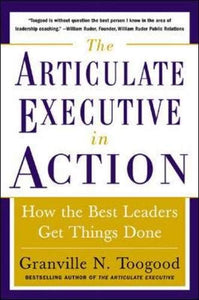 The Articulate Executive in Action: How the Best Leaders Get Things Done 