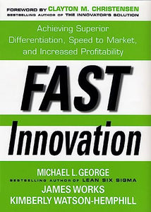 Fast Innovation: Achieving Superior Differentiation, Speed to Market, and Increased Profitability 