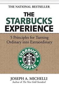 The Starbucks Experience: 5 Principles for Turning Ordinary Into Extraordinary 