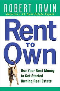 Rent to Own: Use Your Rent Money to Get Started Owning Real Estate 