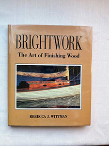 Brightwork: The Art of Finishing Wood 