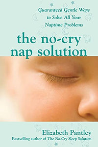 The No-Cry Nap Solution: Guaranteed Gentle Ways to Solve All Your Naptime Problems 