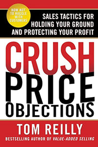 Crush Price Objections: Sales Tactics for Holding Your Ground and Protecting Your Profit 