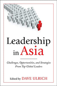 Leadership in Asia: Challenges, Opportunities, and Strategies From Top Global Leaders 