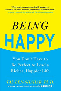 Being Happy: You Don't Have to Be Perfect to Lead a Richer, Happier Life 