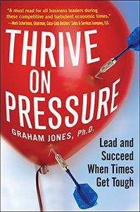 Thrive on Pressure: Lead and Succeed When Times Get Tough 