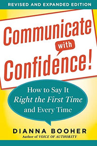 Communicate with Confidence, Revised and Expanded Edition:  How to Say it Right the First Time and Every Time 