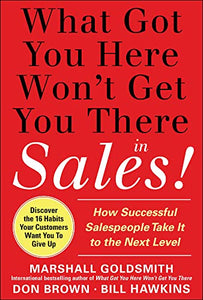 What Got You Here Won't Get You There in Sales:  How Successful Salespeople Take it to the Next Level 