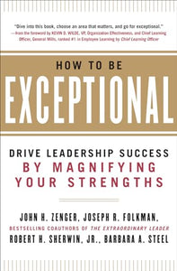 How to Be Exceptional:  Drive Leadership Success By Magnifying Your Strengths 