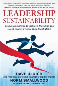 Leadership Sustainability: Seven Disciplines to Achieve the Changes Great Leaders Know They Must Make 